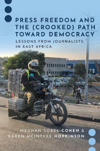 Press Freedom And The Crooked Path Toward Democracy Lessons From Journalists In East Africa Meghan Sobel Cohen Karen Mcintyre Hopkinson