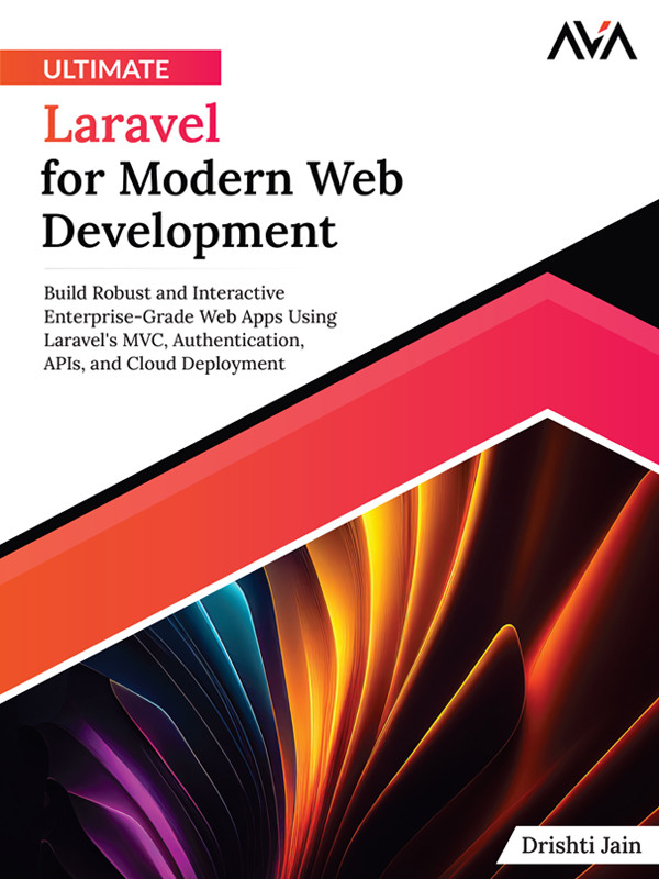 Ultimate Laravel For Modern Web Development Build Robust And Interactive Enterprisegrade Web Apps Using Laravels Mvc Authentication Apis And Cloud Deployment English Edition Drishti Jain