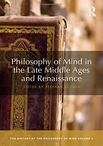 Philosophy Of Mind In The Late Middle Ages And Renaissance The History Of The Philosophy Of Mind Volume 3 1st Edition Stephan Schmid