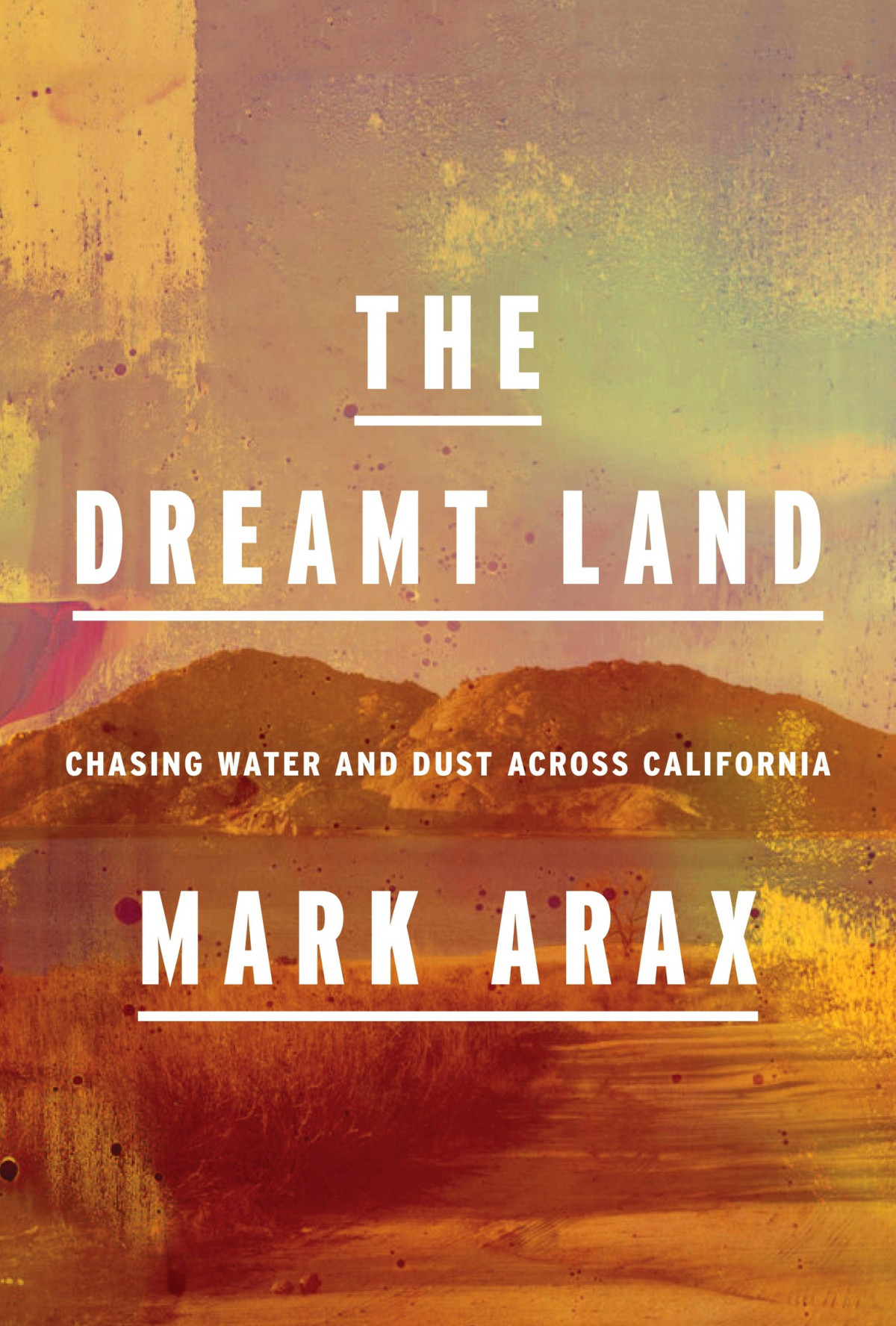 The Dreamt Land Chasing Water And Dust Across California Mark Arax