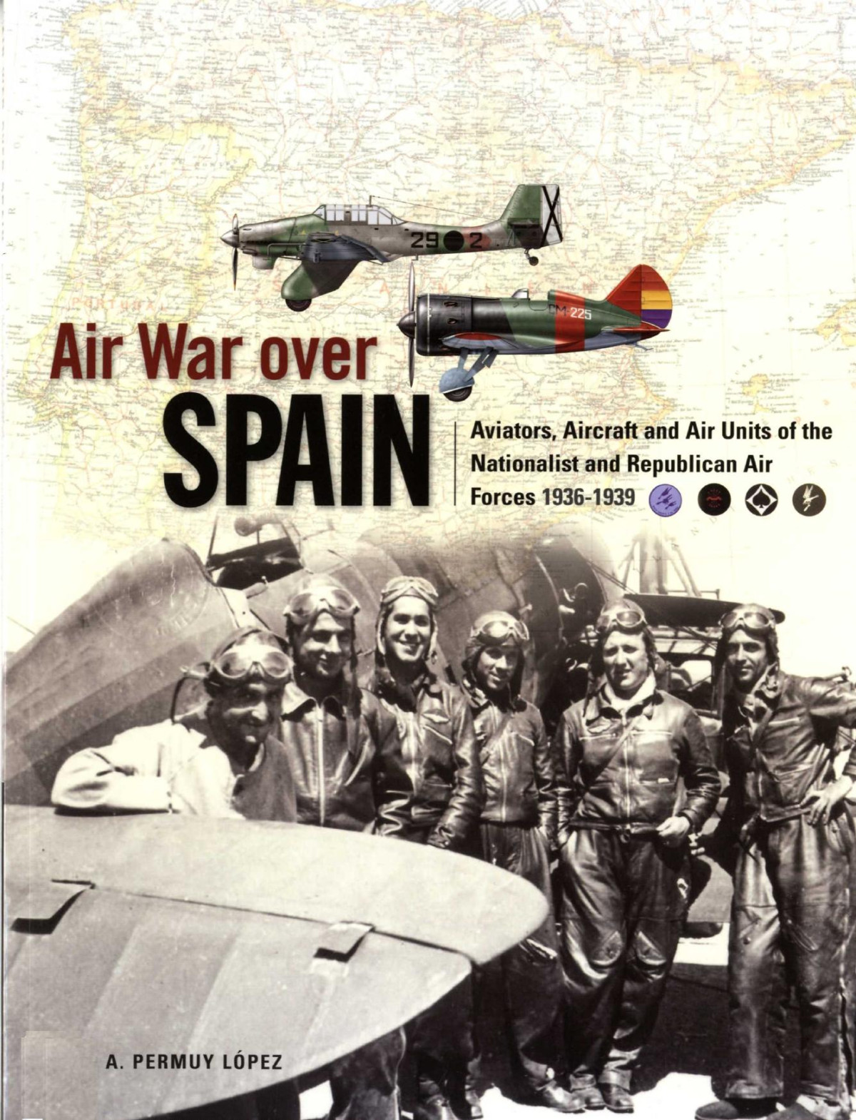 Air War Over Spain Aviators Aircraft And Air Units Of The Nationalist And Republican Air Forces 19361939 A Permuy Lopez