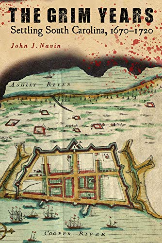 The Grim Years Settling South Carolina 16701720 Reprint John J Navin