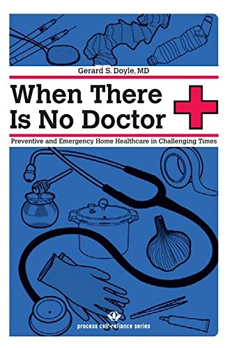 When There Is No Doctor Preventive And Emergency Healthcare In Challenging Times Process Selfreliance Series Illustrated Doyle