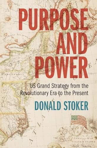 Purpose And Power Us Grand Strategy From The Revolutionary Era To The Present New Stoker