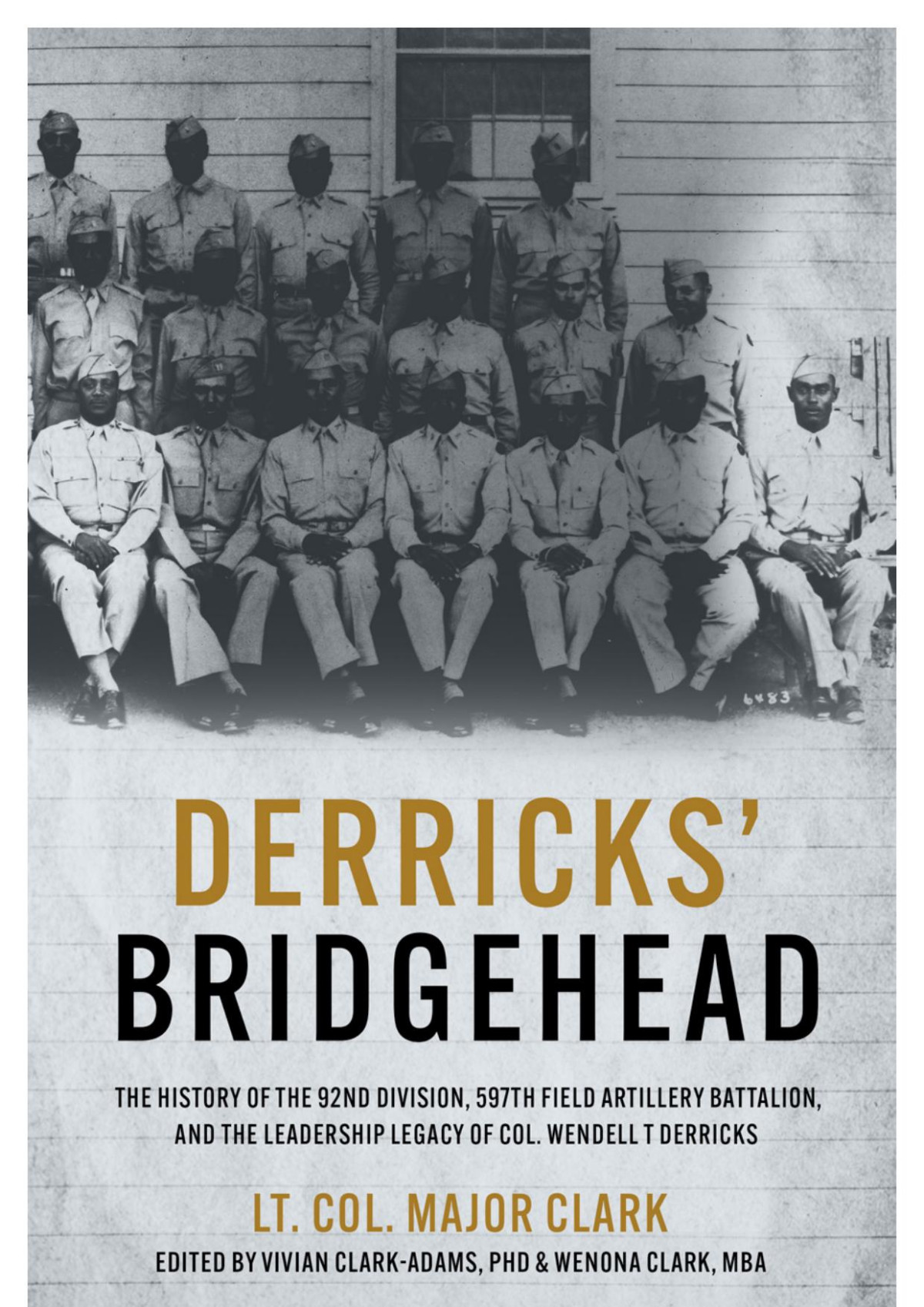 Derricks Bridgehead The History Of The 92nd Division 597th Field Artillery Battalion And The Leadership Legacy Of Col Wendell T Derricks Lt Col Major Clark