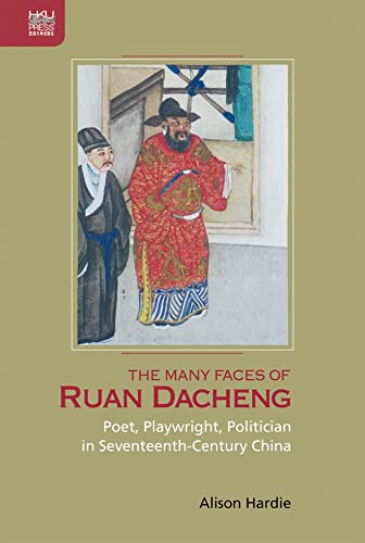 The Many Faces Of Ruan Dacheng Poet Playwright Politician In Seventeenthcentury China Hardie