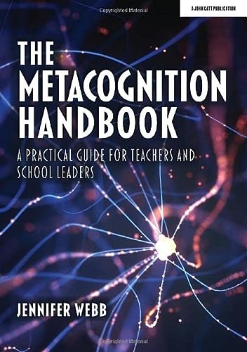 The Metacognition Handbook A Practical Guide For Teachers And School Leaders Jennifer Webb