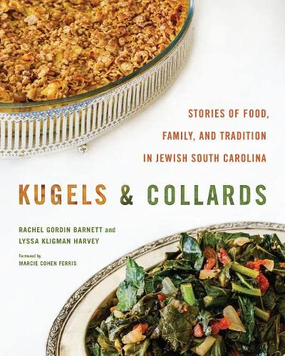 Kugels And Collards Stories Of Food Family And Tradition In Jewish South Carolina Rachel Gordin Barnett Lyssa Kligman Harvey