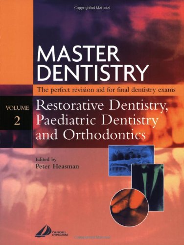 Master Dentistry Restorative Dentistry Paediatric Dentistry And Orthodontics Restorative Dentistry Paediatric Dentistry And Orthodontics Volume 2 1st Edition Heasman Bds Mds Fdsrcps Phd Drdrcs
