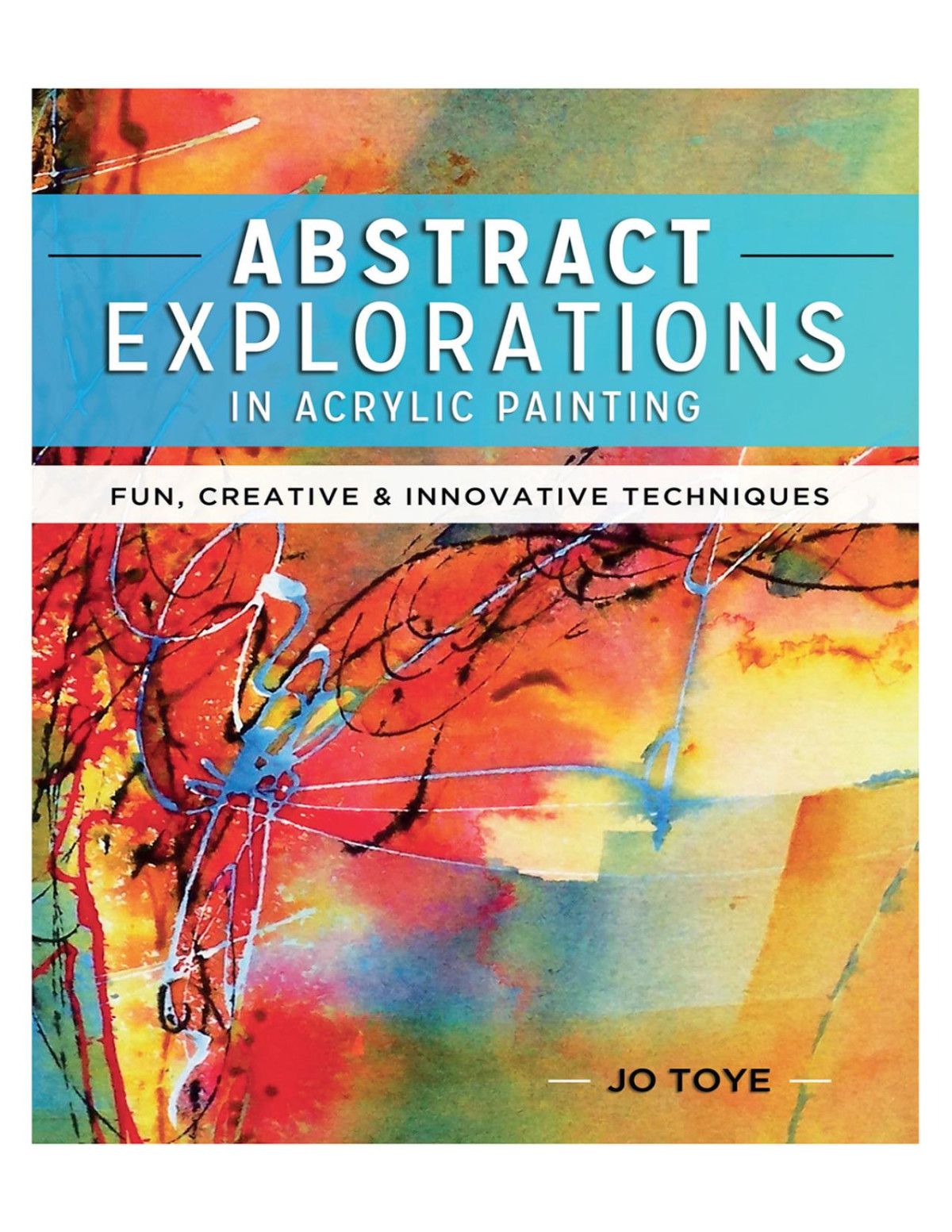 Abstract Explorations In Acrylic Painting Jo Toye