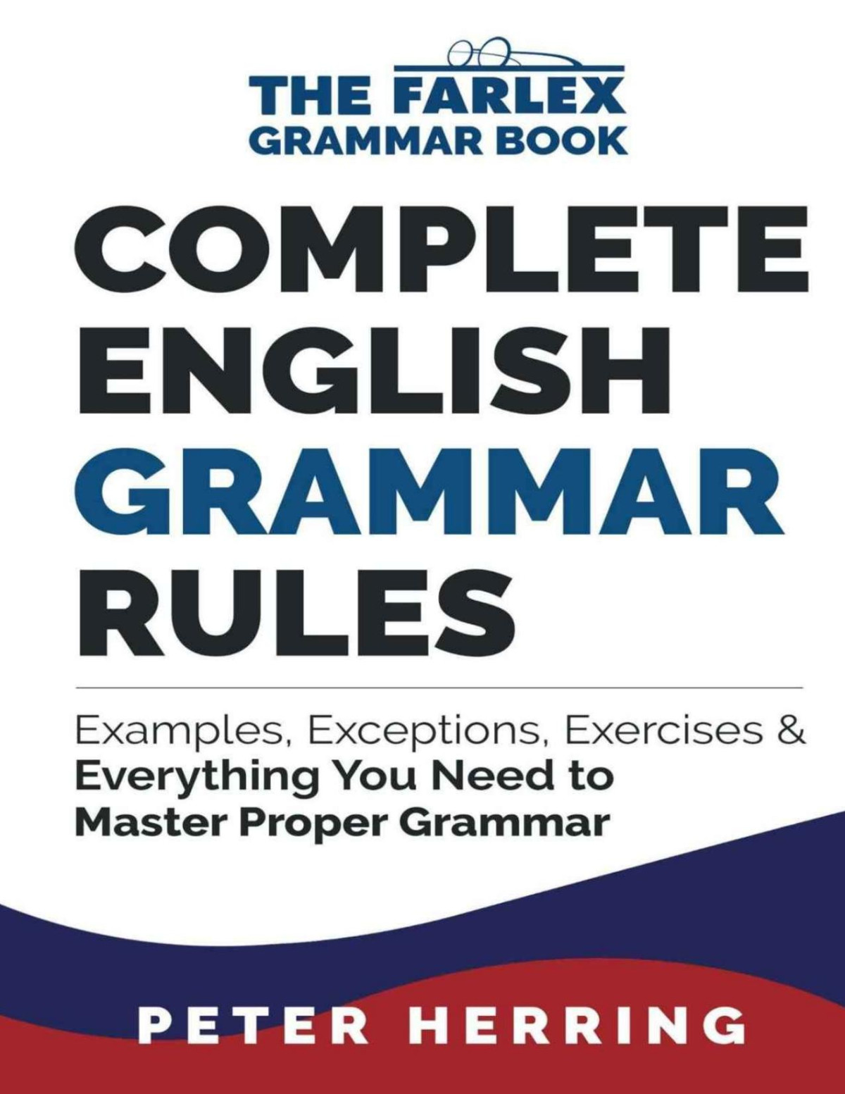 Complete English Grammar Rules Examples Exceptions Exercises And Everything You Need To Master Proper Grammar Peter Herring