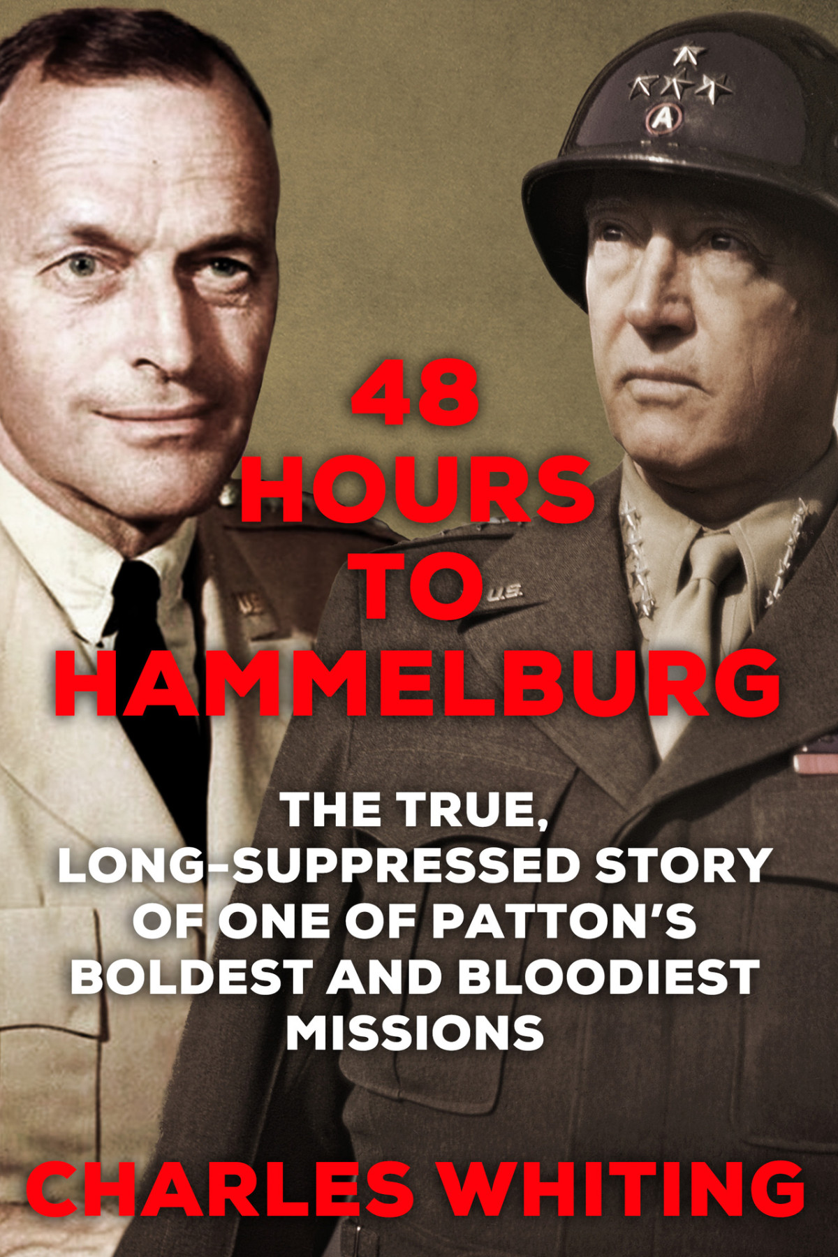 48 Hours To Hammelburg The True Longsuppressed Story Of One Of Pattons Boldest And Bloodiest Missions Charles Whiting