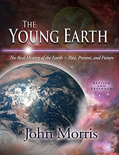The Young Earth The Real History Of The Earth Past Present And Future Harcdr Re John Morris