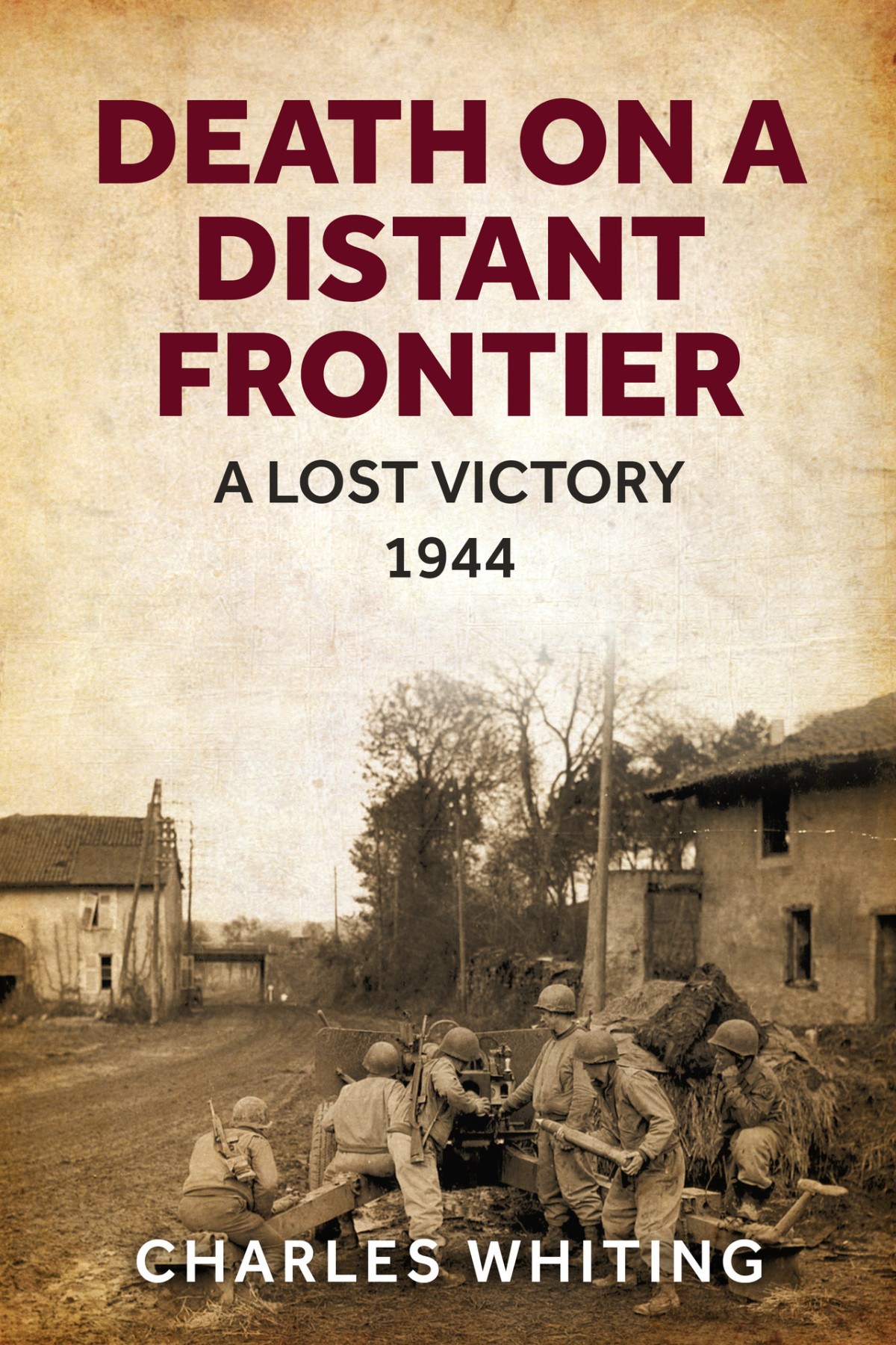 Death On A Distant Frontier A Lost Victory 1944 Charles Whiting