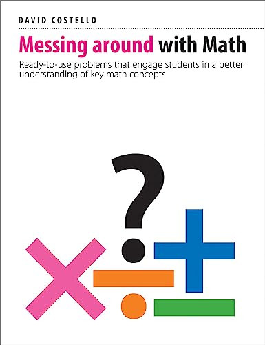 Messing Around With Math Readytouse Problems That Engage Students In A Better Understanding Of Key Math Concepts Dr David Costello