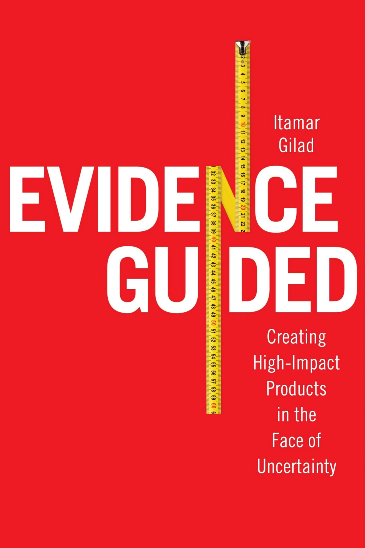 Evidenceguided Creating High Impact Products In The Face Of Uncertainty Itamar Gilad