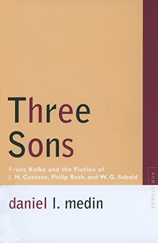 Three Sons Franz Kafka And The Fiction Of J M Coetzee Philip Roth And W G Sebald 1st Edition Medin