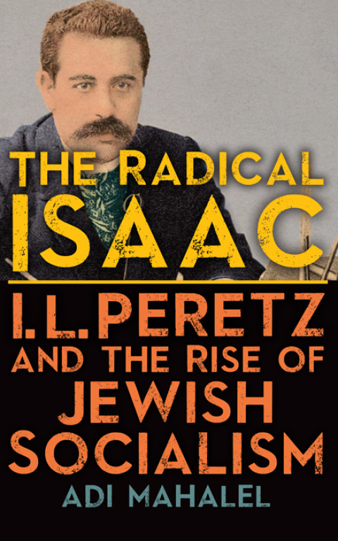 The Radical Isaac I L Peretz And The Rise Of Jewish Socialism Suny Series In Contemporary Jewish Literature And Culture 1st Edition Mahalel