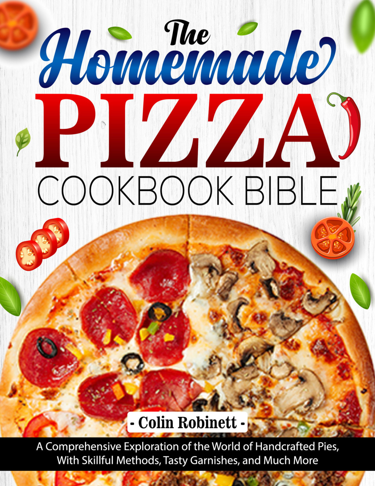 The Homemade Pizza Cookbook Bible 1st Edition Colin Robinett
