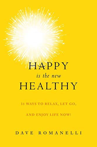 Happy Is The New Healthy 31 Ways To Relax Let Go And Enjoy Life Now Romanelli