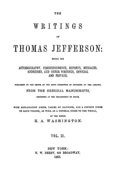 The Writings Of Thomas Jefferson Vol 2 Of 9 Being His Autobiography Correspondence Reports Messages Addresses And Other Writings Official And Private Thomas Jefferson