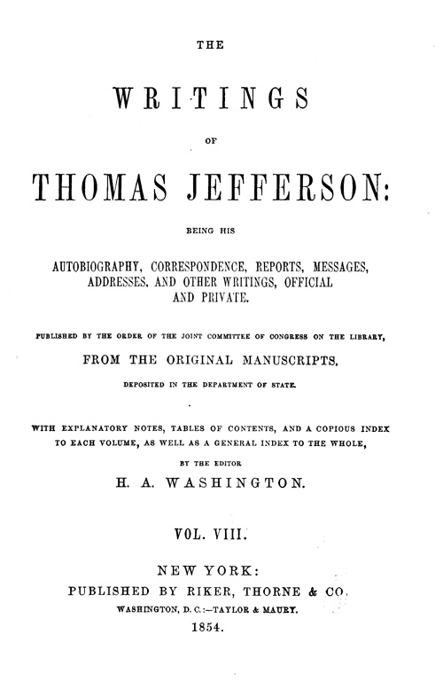 The Writings Of Thomas Jefferson Vol 8 Of 9 Being His Autobiography Correspondence Reports Messages Addresses And Other Writings Official And Private Thomas Jefferson