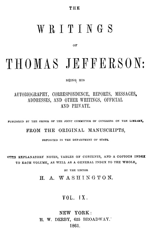 The Writings Of Thomas Jefferson Vol 9 Of 9 Being His Autobiography Correspondence Reports Messages Addresses And Other Writings Official And Private Thomas Jefferson