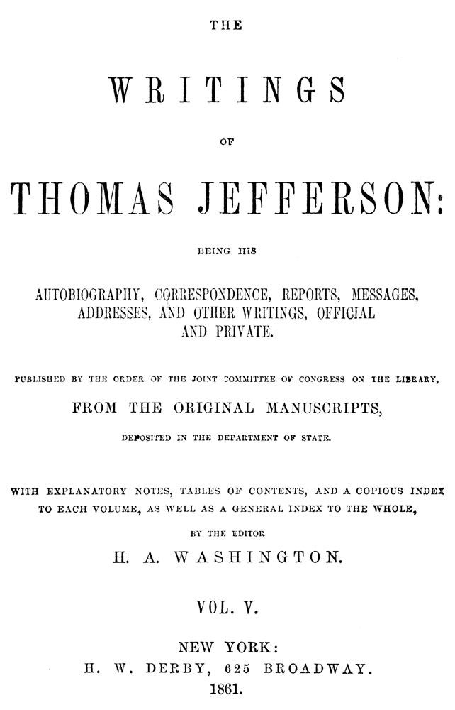 The Writings Of Thomas Jefferson Vol 5 Of 9 Being His Autobiography Correspondence Reports Messages Addresses And Other Writings Official And Private Thomas Jefferson