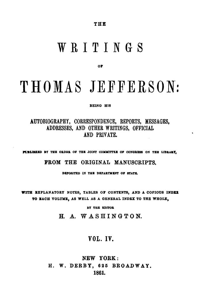 The Writings Of Thomas Jefferson Vol 4 Of 9 Being His Autobiography Correspondence Reports Messages Addresses And Other Writings Official And Private Thomas Jefferson