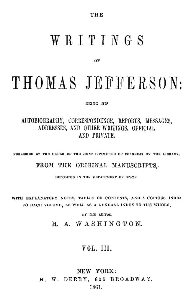 The Writings Of Thomas Jefferson Vol 3 Of 9 Being His Autobiography Correspondence Reports Messages Addresses And Other Writings Official And Private Thomas Jefferson