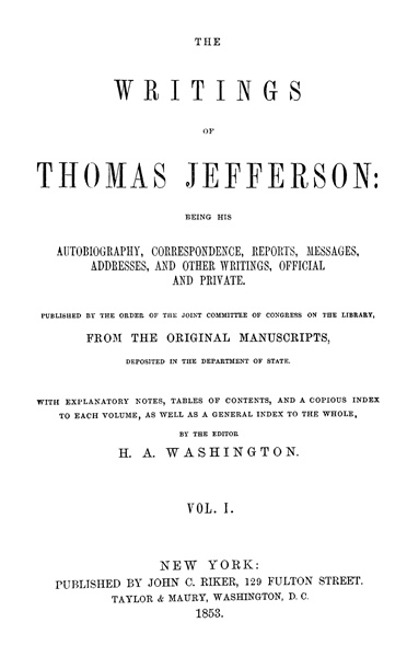 The Writings Of Thomas Jefferson Vol 1 Of 9 Being His Autobiography Correspondence Reports Messages Addresses And Other Writings Official And Private Thomas Jefferson