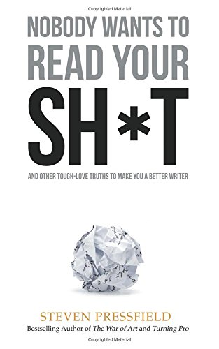 Nobody Wants To Read Your Sht And Other Toughlove Truths To Make You A Better Writer Pressfield