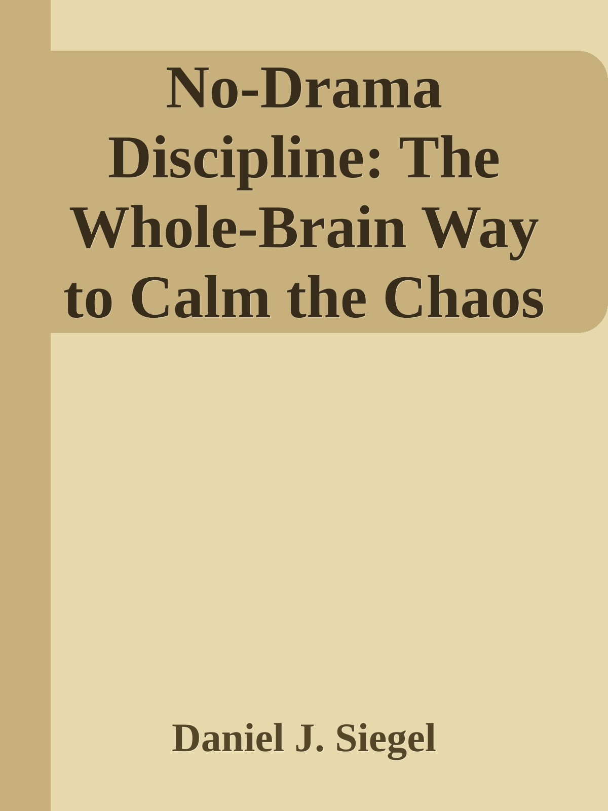 Nodrama Discipline The Wholebrain Way To Calm The Chaos And Nurture Your Childs Developing Mindepub Daniel J Siegel