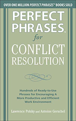 Perfect Phrases For Conflict Resolution Hundreds Of Readytouse Phrases For Encouraging A More Productive And Efficient Work Environment Perfect Phrases Series 1st Edition Polsky