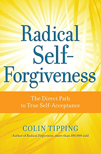 Radical Selfforgiveness The Direct Path To True Selfacceptance 1st Edition Tipping