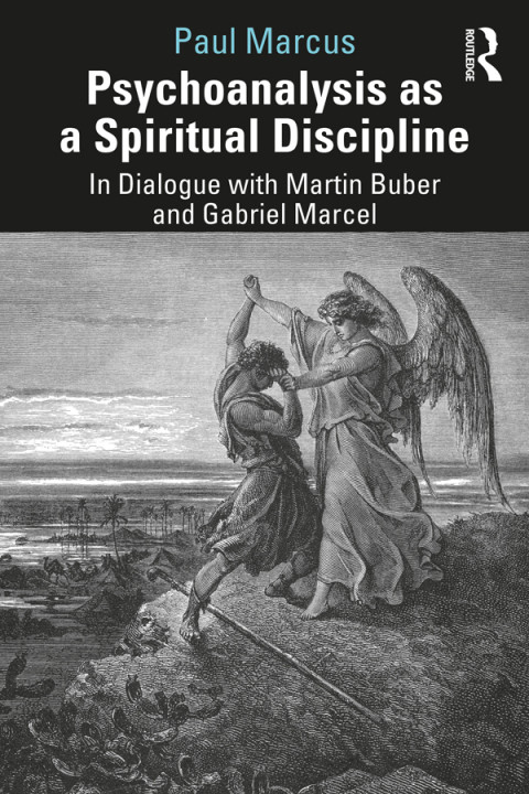 Psychoanalysis As A Spiritual Discipline In Dialogue With Martin Buber And Gabriel Marcel 1st Edition Paul Marcus