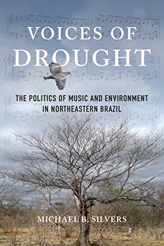 Voices Of Drought The Politics Of Music And Environment In Northeastern Brazil Illustrated Silvers