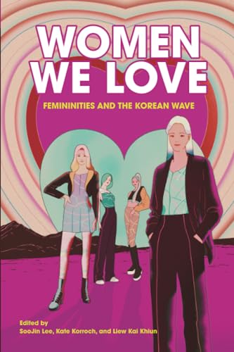 Women We Love Femininities And The Korean Wave Soojin Lee Kate Korroch