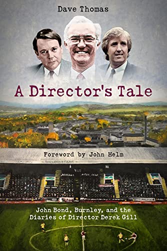 A Directors Tale John Bond Burnley And The Boardroom Diaries Of Derek Gill Thomas