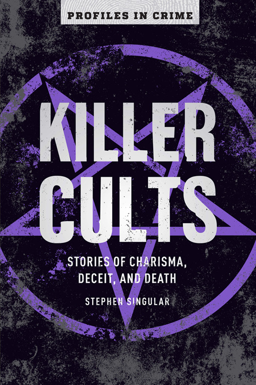 Killer Cults Stories Of Charisma Deceit And Death Volume 3 Profiles In Crime Singular
