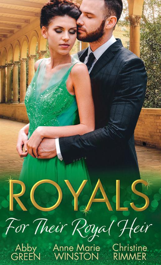 Royals For Their Royal Heir An Heir Fit For A King The Pregnant Princess The Princes Secret Baby Abby Green Christine Rimmer Anne Marie Winston
