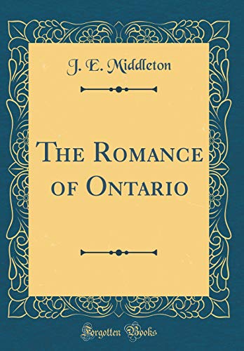The Romance Of Ontario Classic Reprint J E Middleton