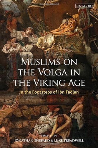 Muslims On The Volga In The Viking Age In The Footsteps Of Ibn Fadlan Luke Treadwell