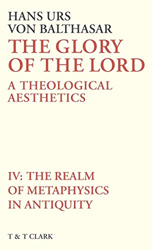 The Glory Of The Lord Vol 4 The Realm Of Metaphysics In Antiquity 1st Edition Von Balthasar