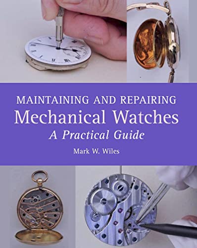 Maintaining And Repairing Mechanical Watches A Practical Guide Wiles