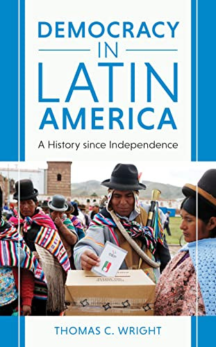Democracy In Latin America A History Since Independence Thomas C Wright