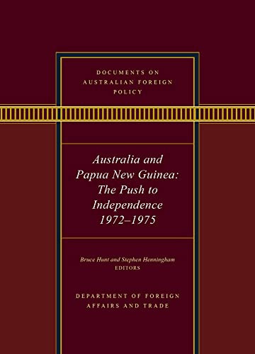Documents On Australian Foreign Policy Australia And Papua New Guinea The Push To Independence 19721975 Bruce Hunt
