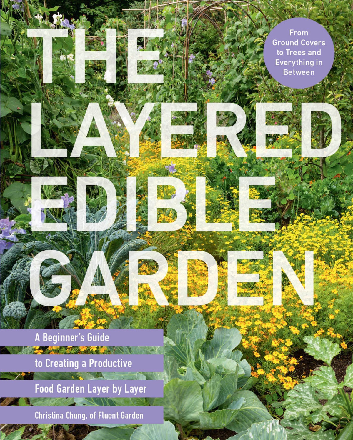 The Layered Edible Garden A Beginners Guide To Creating A Productive Food Garden Layer By Layer Christina Chung
