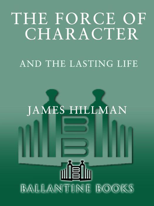 The Force Of Character And The Lasting Life 1st Edition James Hillman