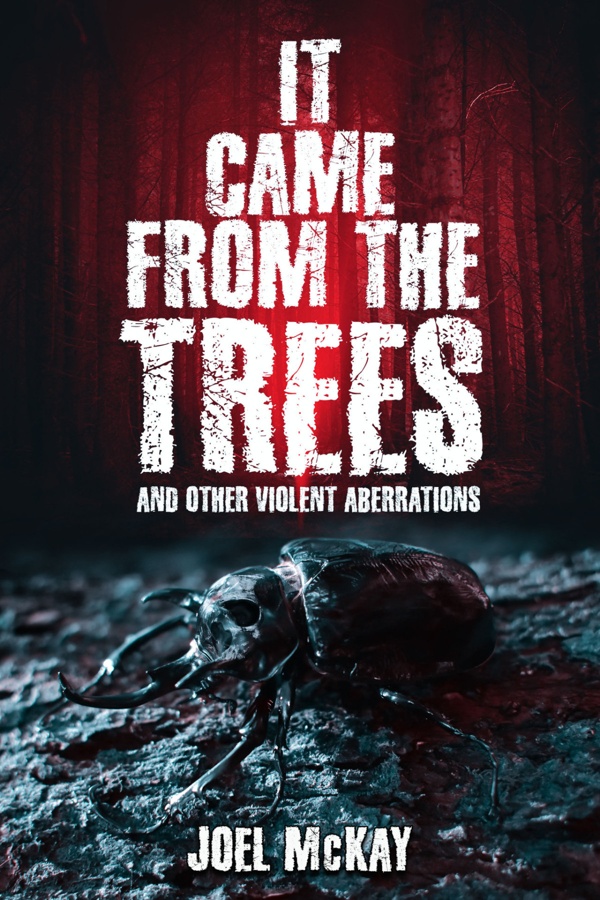 It Came From The Trees And Other Violent Aberrations Joel Mckay